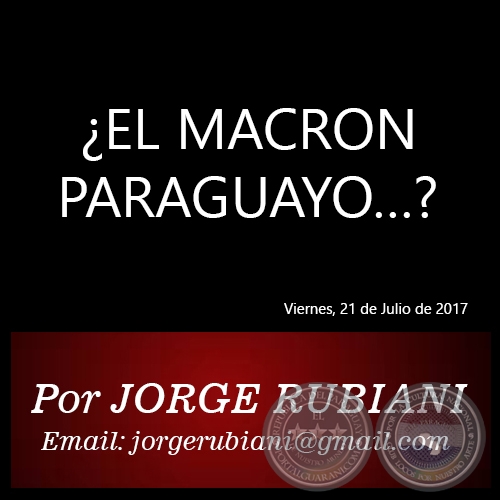 ¿EL MACRON PARAGUAYO…? - Por JORGE RUBIANI - Viernes, 21 de Julio de 2017